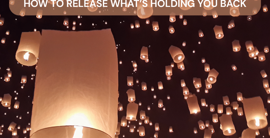 The Freedom in Letting Go: How to Release What’s Holding You Back